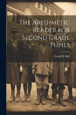 The Arithmetic Reader for Second Grade Pupils - Frank H Hall - cover