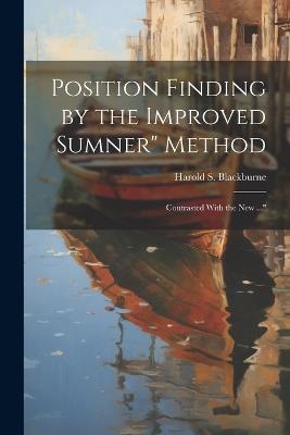 Position Finding by the Improved Sumner" Method: Contrasted With the New ..." - Harold S Blackburne - cover