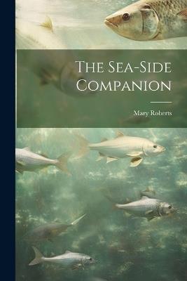 The Sea-Side Companion - Mary Roberts - cover