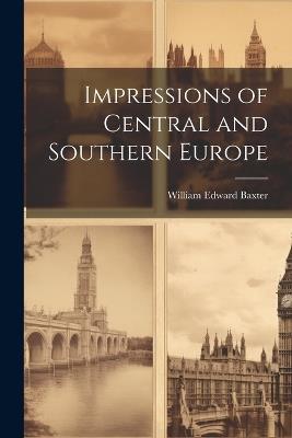 Impressions of Central and Southern Europe - William Edward Baxter - cover