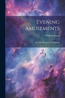 Evening Amusements; or, The Beauty of the Heavens - William Frend - cover