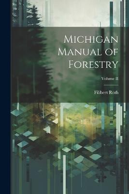 Michigan Manual of Forestry; Volume II - Filibert Roth - cover