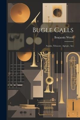 Bugle Calls: Awake, Educate, Agitate, Act - Benjamin Wood - cover