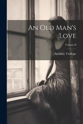 An Old Man's Love; Volume II - Anthony Trollope - cover