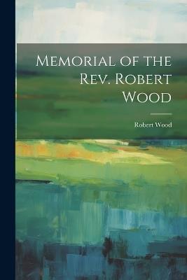 Memorial of the Rev. Robert Wood - Robert Wood - cover