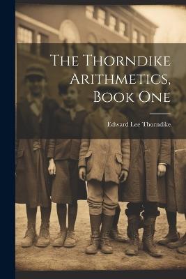 The Thorndike Arithmetics, Book One - Edward Lee Thorndike - cover