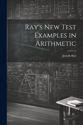 Ray's New Test Examples in Arithmetic - Joseph Ray - cover