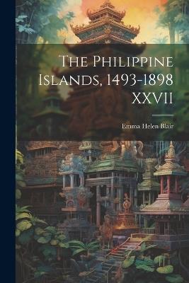 The Philippine Islands, 1493-1898 XXVII - Emma Helen Blair - cover