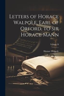 Letters of Horace Walpole, Earl of Orford, to Sir Horace Mann; Volume II - Horace Walpole - cover