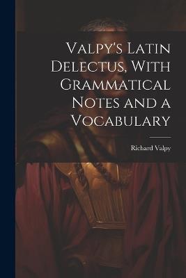 Valpy's Latin Delectus, With Grammatical Notes and a Vocabulary - Richard Valpy - cover