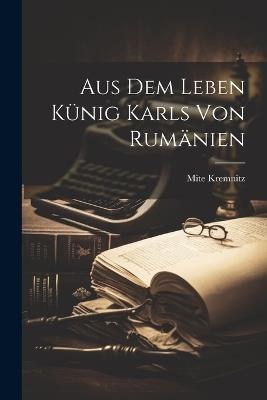 Aus dem Leben Künig Karls von Rumänien - Mite Kremnitz - cover