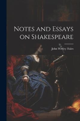 Notes and Essays on Shakespeare - John Wesley Hales - cover