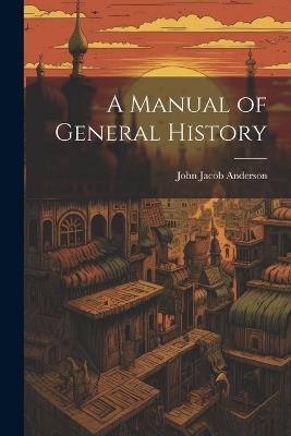A Manual of General History - John Jacob Anderson - cover