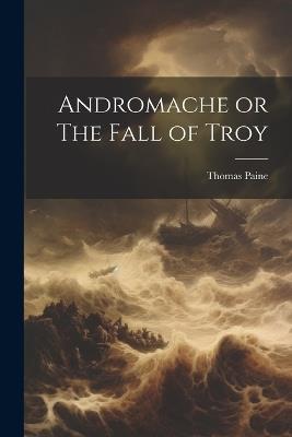Andromache or The Fall of Troy - Thomas Paine - cover