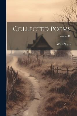 Collected Poems; Volume III - Alfred Noyes - cover