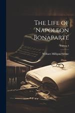 The Life of Napoleon Bonaparte; Volume I