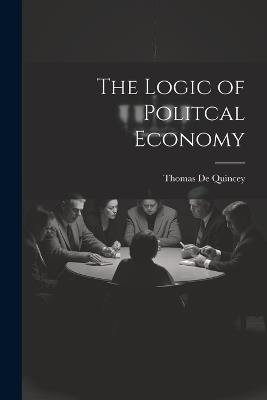 The Logic of Politcal Economy - Thomas de Quincey - cover