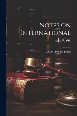 Notes on International Law - Charles Phillips Eaton - cover