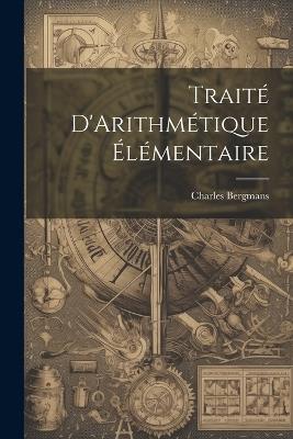 Traité D'Arithmétique Élémentaire - Charles Bergmans - cover