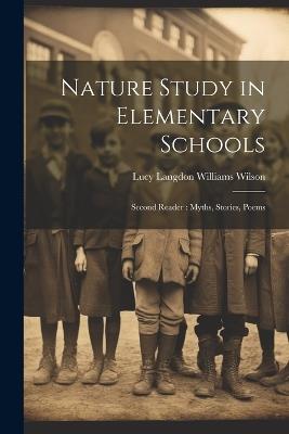 Nature Study in Elementary Schools: Second Reader: Myths, Stories, Poems - Lucy Langdon Williams Wilson - cover