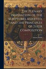 The Plenary Inspiration of the Scriptures Asserted, and the Principles of Their Composition