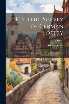 Historic Survey of German Poetry: Interspersed With Various Translations; Volume I - William Taylor - cover