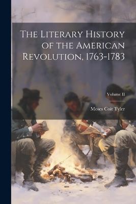 The Literary History of the American Revolution, 1763-1783; Volume II - Moses Coit Tyler - cover
