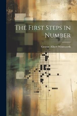 The First Steps in Number - George Albert Wentworth - cover