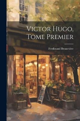 Victor Hugo, Tome Premier - Ferdinand Brunetière - cover