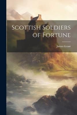 Scottish Soldiers of Fortune - James Grant - cover