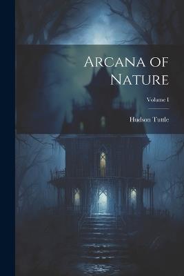 Arcana of Nature; Volume I - Hudson Tuttle - cover