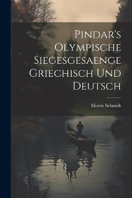 Pindar's Olympische Siegesgesaenge Griechisch und Deutsch - Moritz Schmidt - cover