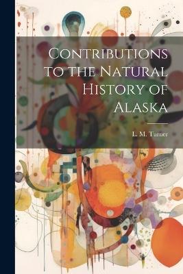 Contributions to the Natural History of Alaska - L M Turner - cover