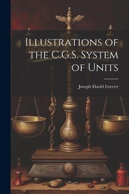 Illustrations of the C.G.S. System of Units - Joseph David Everett - cover