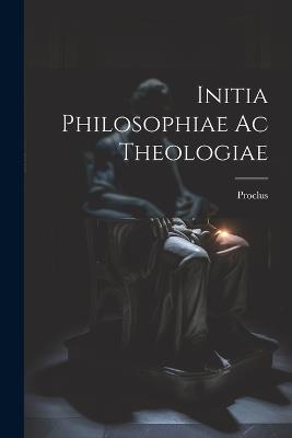 Initia Philosophiae ac Theologiae - Proclus - cover