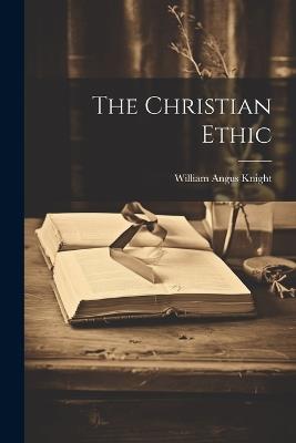The Christian Ethic - William Angus Knight - cover