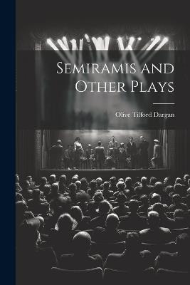Semiramis and Other Plays - Olive Tilford Dargan - cover