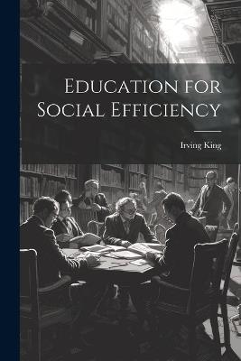 Education for Social Efficiency - Irving King - cover