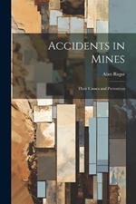 Accidents in Mines: Their Causes and Prevention