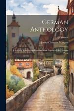 German Anthology: A Series of Translations From the Most Popular of the German Poets; Volume I