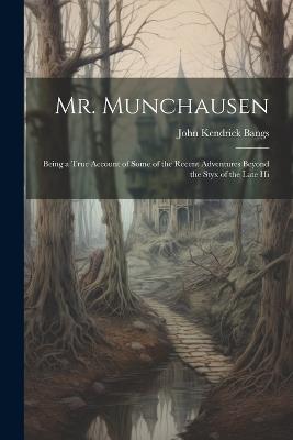 Mr. Munchausen: Being a True Account of Some of the Recent Adventures Beyond the Styx of the Late Hi - John Kendrick Bangs - cover