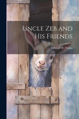 Uncle Zeb and His Friends - Edward W Frentz - cover