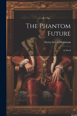 The Phantom Future - Henry Seton Merriman - cover
