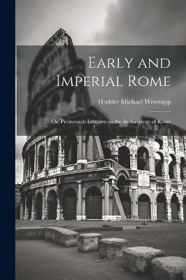Early and Imperial Rome: Or, Promenade Lectures on the Archaeology of Rome - Hodder Michael Westropp - cover