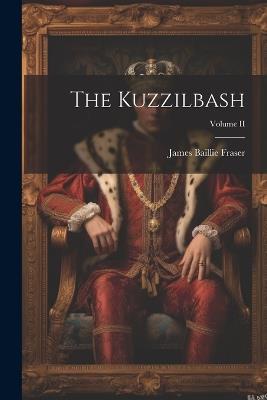 The Kuzzilbash; Volume II - James Baillie Fraser - cover