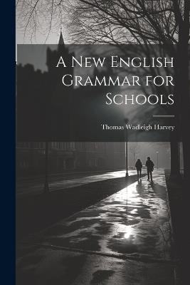 A New English Grammar for Schools - Thomas Wadleigh Harvey - cover