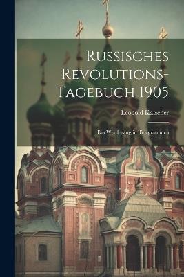 Russisches Revolutions-Tagebuch 1905: Ein Werdegang in Telegrammen - Leopold Katscher - cover