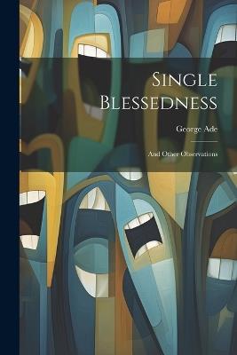 Single Blessedness: And Other Observations - George Ade - cover