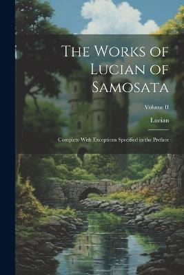 The Works of Lucian of Samosata: Complete With Exceptions Specified in the Preface; Volume II - Lucian - cover