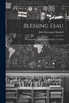 Blessing Esau: Experiments in High School English Teaching - Julia Davenport Randall - cover